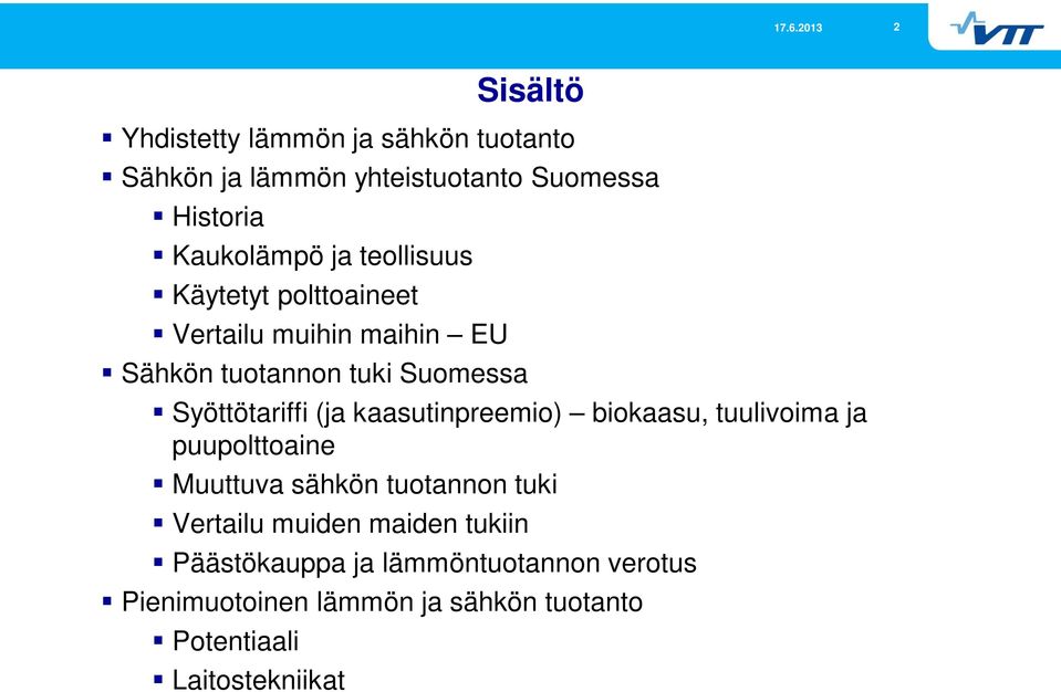 kaasutinpreemio) biokaasu, tuulivoima ja puupolttoaine Muuttuva sähkön tuotannon tuki Vertailu muiden maiden