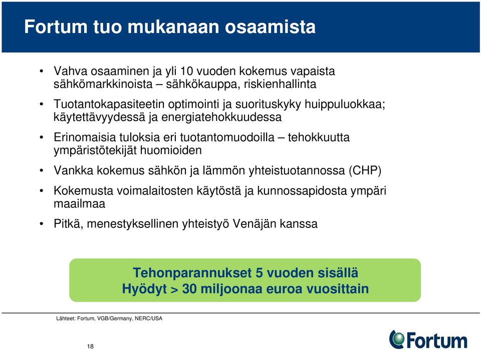 ympäristötekijät huomioiden Vankka kokemus sähkön ja lämmön yhteistuotannossa (CHP) Kokemusta voimalaitosten käytöstä ja kunnossapidosta ympäri