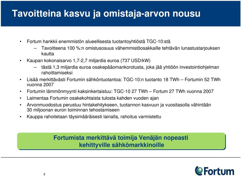 sähköntuotantoa: TGC-10:n tuotanto 18 TWh Fortumin 52 TWh vuonna 2007 Fortumin lämmönmyynti kaksinkertaistuu: TGC-10 27 TWh Fortum 27 TWh vuonna 2007 Laimentaa Fortumin osakekohtaista tulosta kahden