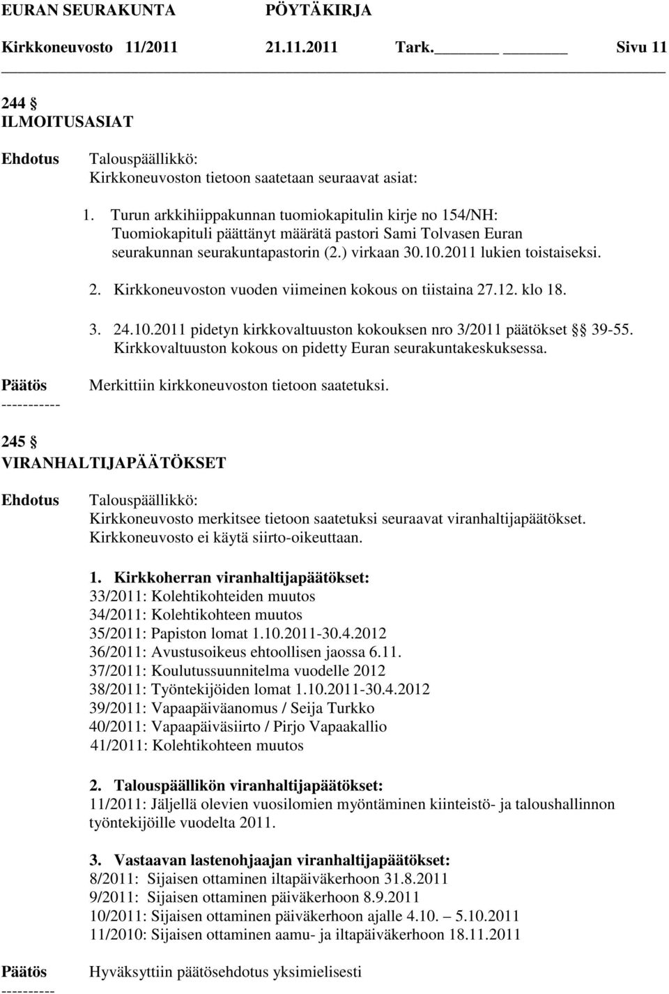 Kirkkoneuvoston vuoden viimeinen kokous on tiistaina 27.12. klo 18. 3. 24.10.2011 pidetyn kirkkovaltuuston kokouksen nro 3/2011 päätökset 39-55.