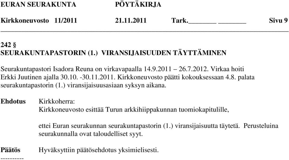 Virkaa hoiti Erkki Juutinen ajalla 30.10. -30.11.2011. Kirkkoneuvosto päätti kokouksessaan 4.8. palata seurakuntapastorin (1.
