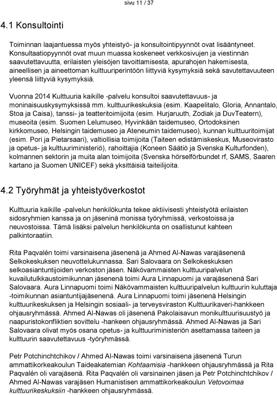 kulttuuriperintöön liittyviä kysymyksiä sekä savutettavuuteen yleensä liittyviä kysymyksiä. Vuonna 2014 Kulttuuria kaikille -palvelu konsultoi saavutettavuus- ja moninaisuuskysymyksissä mm.