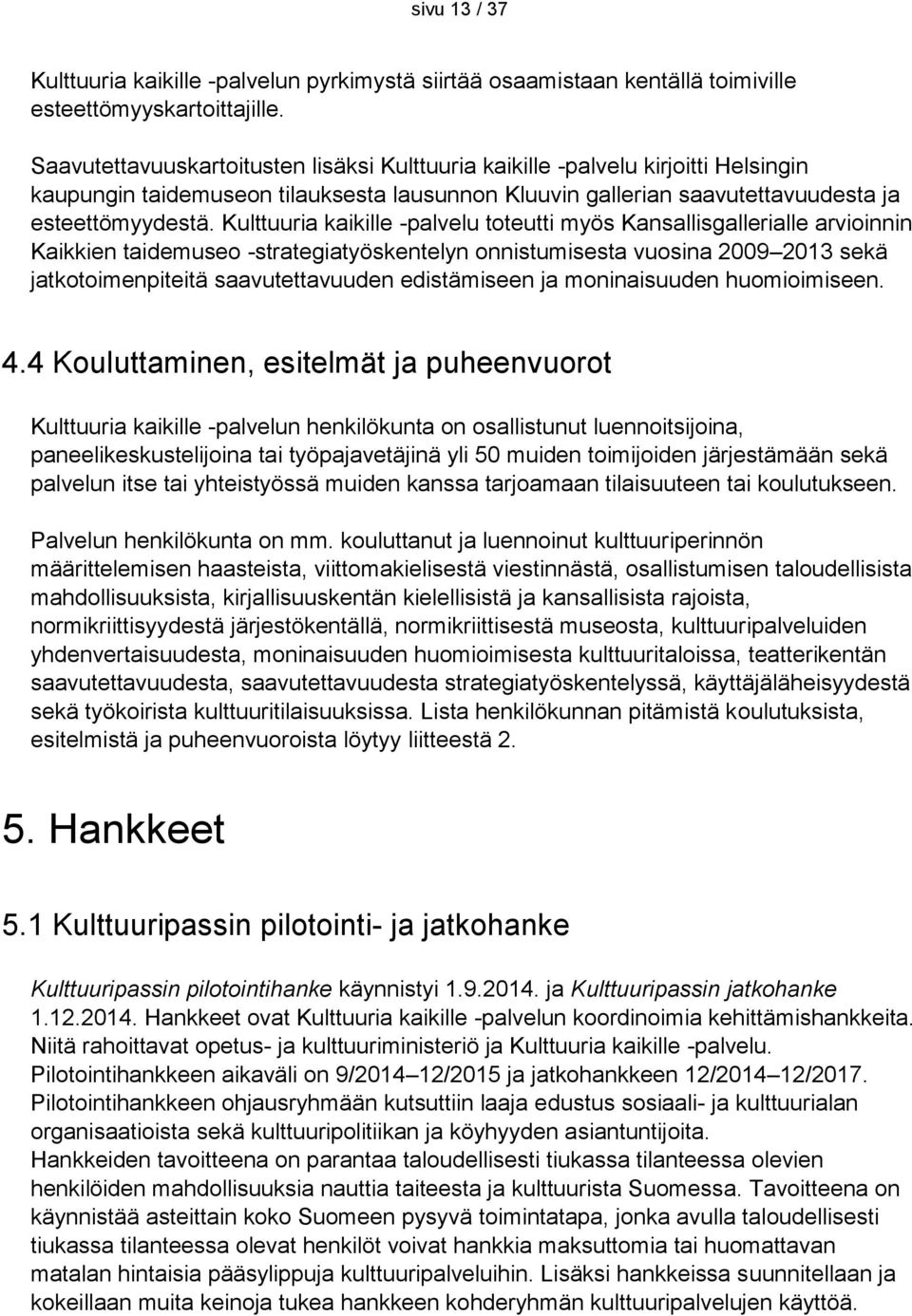 Kulttuuria kaikille -palvelu toteutti myös Kansallisgallerialle arvioinnin Kaikkien taidemuseo -strategiatyöskentelyn onnistumisesta vuosina 2009 2013 sekä jatkotoimenpiteitä saavutettavuuden