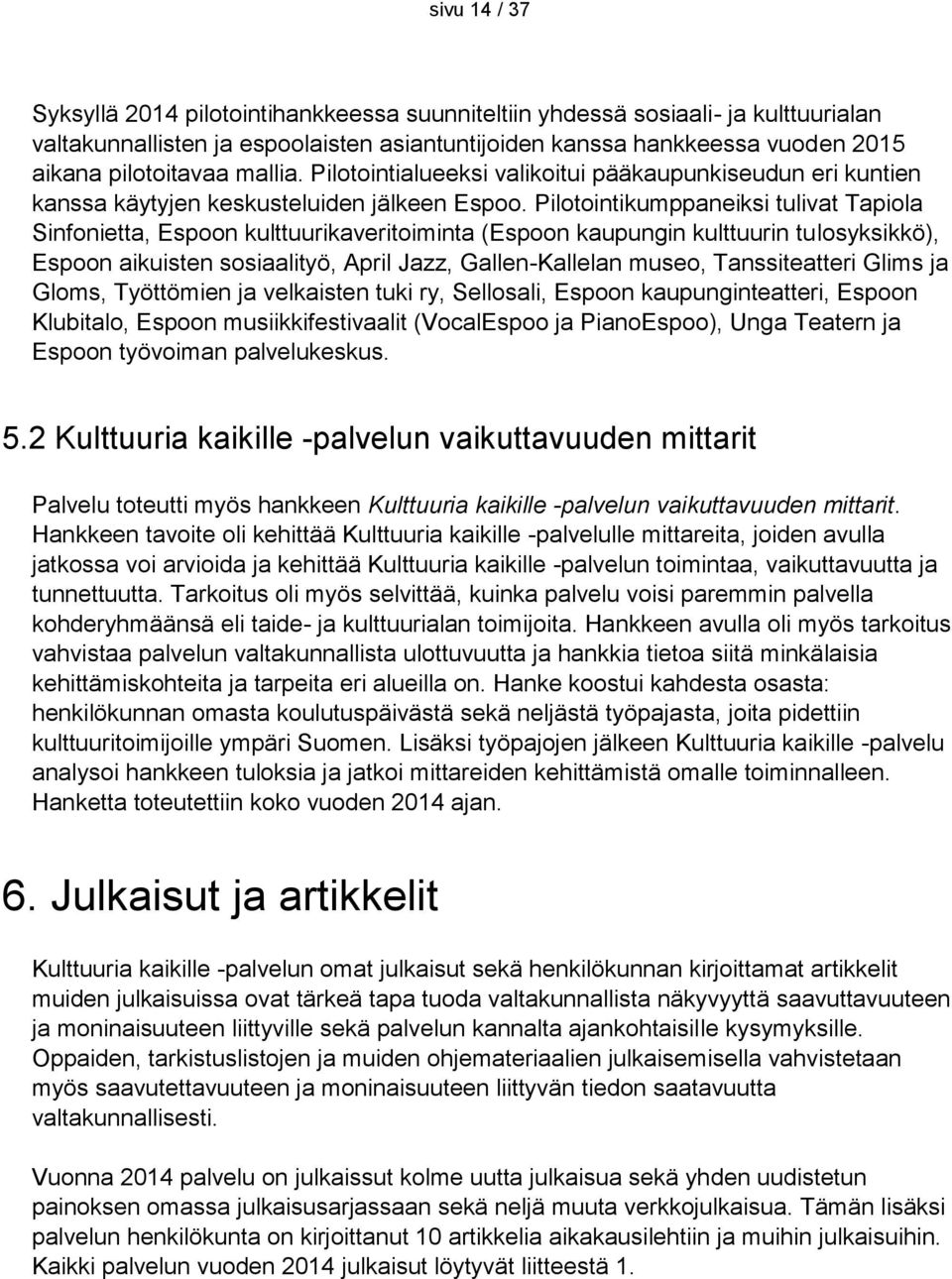 Pilotointikumppaneiksi tulivat Tapiola Sinfonietta, Espoon kulttuurikaveritoiminta (Espoon kaupungin kulttuurin tulosyksikkö), Espoon aikuisten sosiaalityö, April Jazz, Gallen-Kallelan museo,