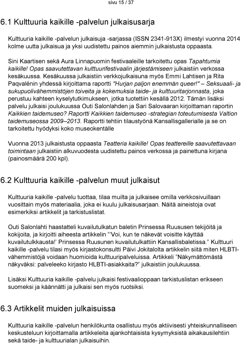 julkaistusta oppaasta. Sini Kaartisen sekä Aura Linnapuomin festivaaleille tarkoitettu opas Tapahtumia kaikille! Opas saavutettavan kulttuurifestivaalin järjestämiseen julkaistiin verkossa kesäkuussa.