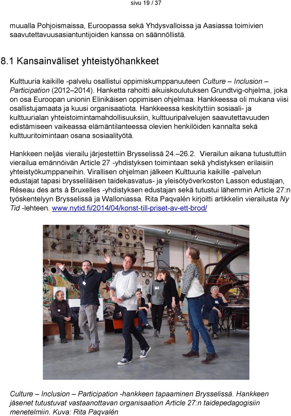 Hanketta rahoitti aikuiskoulutuksen Grundtvig-ohjelma, joka on osa Euroopan unionin Elinikäisen oppimisen ohjelmaa. Hankkeessa oli mukana viisi osallistujamaata ja kuusi organisaatiota.
