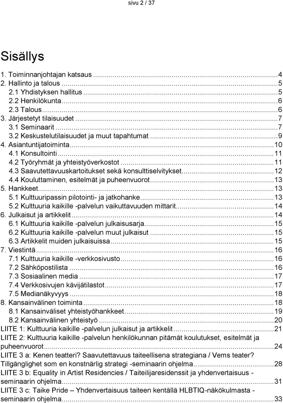 .. 12 4.4 Kouluttaminen, esitelmät ja puheenvuorot... 13 5. Hankkeet... 13 5.1 Kulttuuripassin pilotointi- ja jatkohanke... 13 5.2 Kulttuuria kaikille -palvelun vaikuttavuuden mittarit... 14 6.