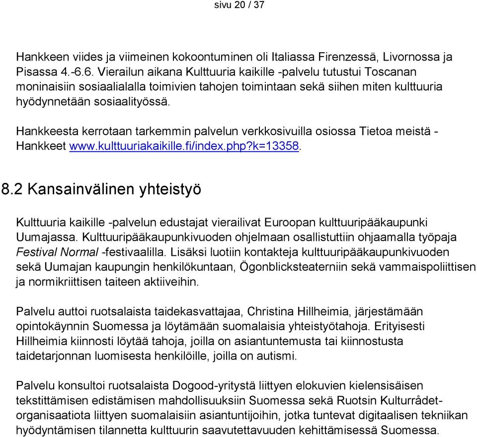 Hankkeesta kerrotaan tarkemmin palvelun verkkosivuilla osiossa Tietoa meistä - Hankkeet www.kulttuuriakaikille.fi/index.php?k=13358. 8.