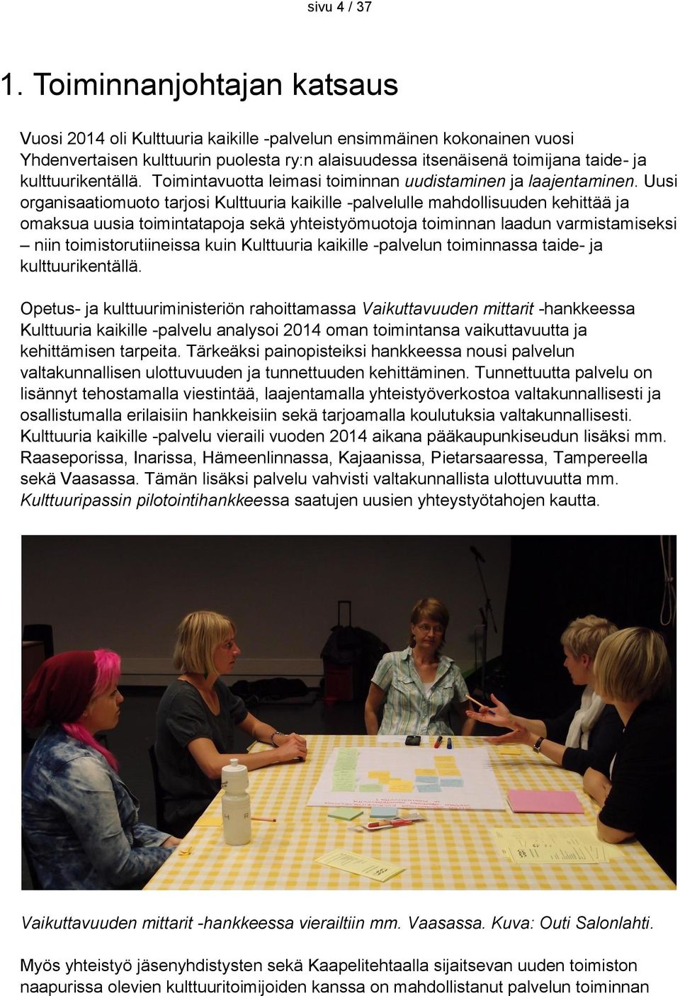 kulttuurikentällä. Toimintavuotta leimasi toiminnan uudistaminen ja laajentaminen.