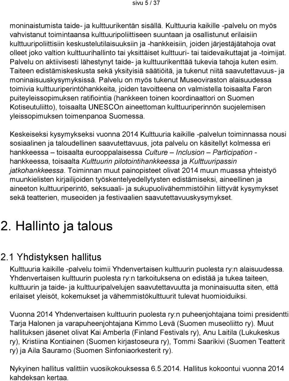 järjestäjätahoja ovat olleet joko valtion kulttuurihallinto tai yksittäiset kulttuuri- tai taidevaikuttajat ja -toimijat.