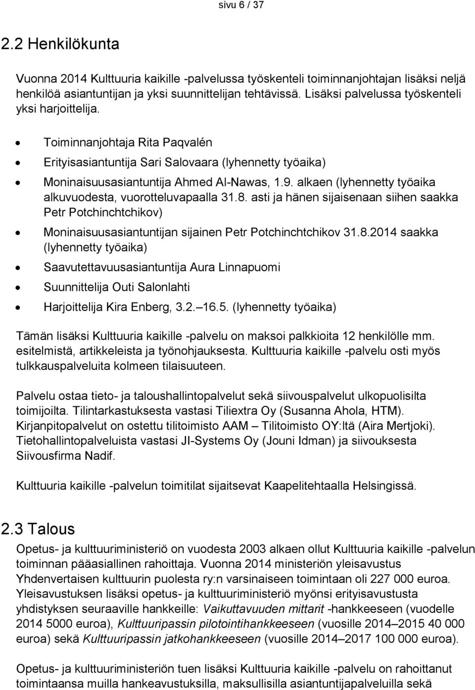 alkaen (lyhennetty työaika alkuvuodesta, vuorotteluvapaalla 31.8. asti ja hänen sijaisenaan siihen saakka Petr Potchinchtchikov) Moninaisuusasiantuntijan sijainen Petr Potchinchtchikov 31.8.2014 saakka (lyhennetty työaika) Saavutettavuusasiantuntija Aura Linnapuomi Suunnittelija Outi Salonlahti Harjoittelija Kira Enberg, 3.