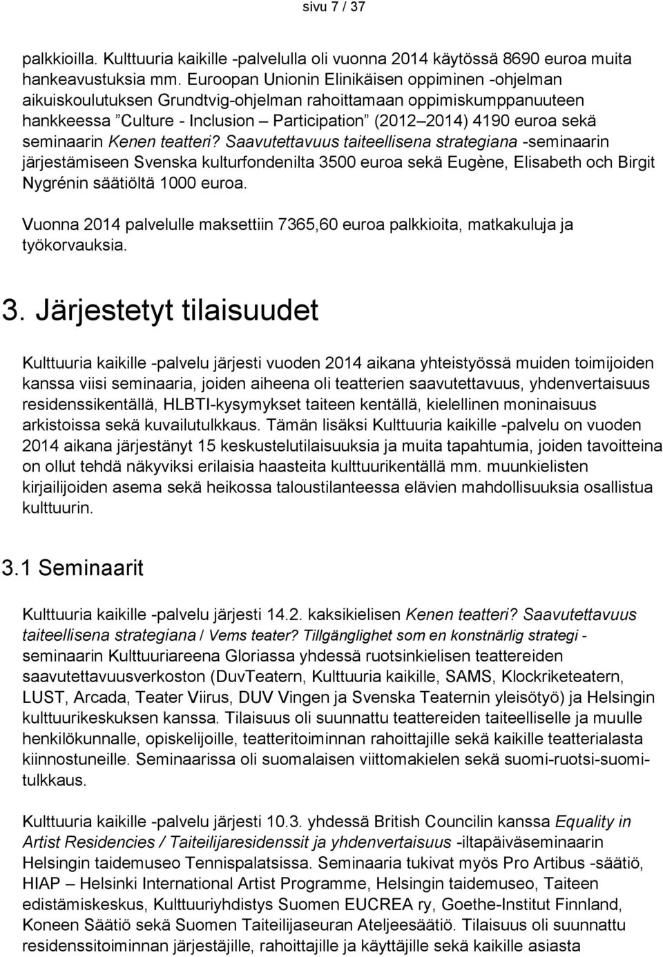 seminaarin Kenen teatteri? Saavutettavuus taiteellisena strategiana -seminaarin järjestämiseen Svenska kulturfondenilta 3500 euroa sekä Eugène, Elisabeth och Birgit Nygrénin säätiöltä 1000 euroa.