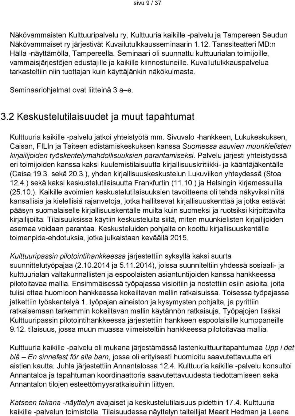 Kuvailutulkkauspalvelua tarkasteltiin niin tuottajan kuin käyttäjänkin näkökulmasta. Seminaariohjelmat ovat liitteinä 3 