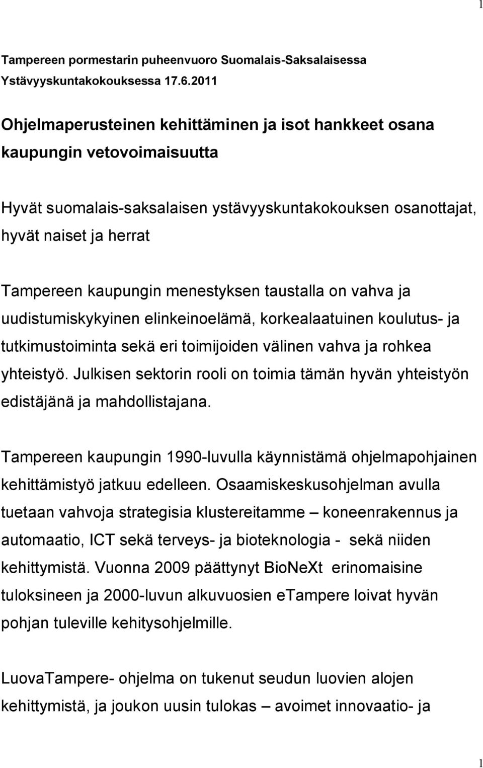 menestyksen taustalla on vahva ja uudistumiskykyinen elinkeinoelämä, korkealaatuinen koulutus ja tutkimustoiminta sekä eri toimijoiden välinen vahva ja rohkea yhteistyö.