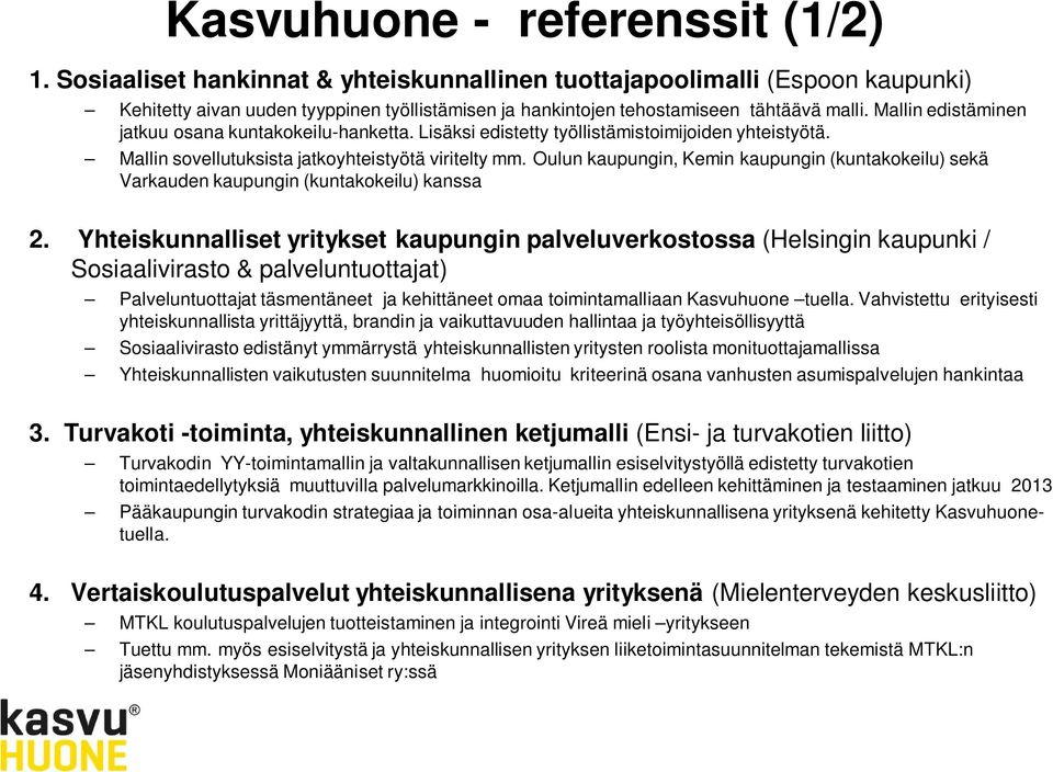 Mallin edistäminen jatkuu osana kuntakokeilu-hanketta. Lisäksi edistetty työllistämistoimijoiden yhteistyötä. Mallin sovellutuksista jatkoyhteistyötä viritelty mm.