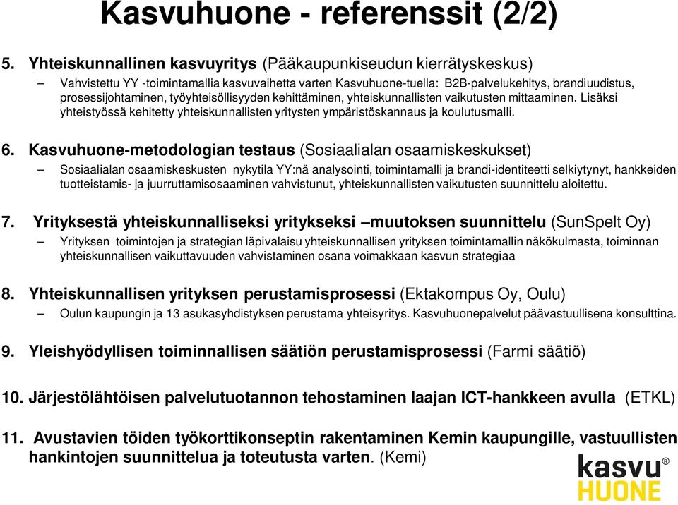 työyhteisöllisyyden kehittäminen, yhteiskunnallisten vaikutusten mittaaminen. Lisäksi yhteistyössä kehitetty yhteiskunnallisten yritysten ympäristöskannaus ja koulutusmalli. 6.