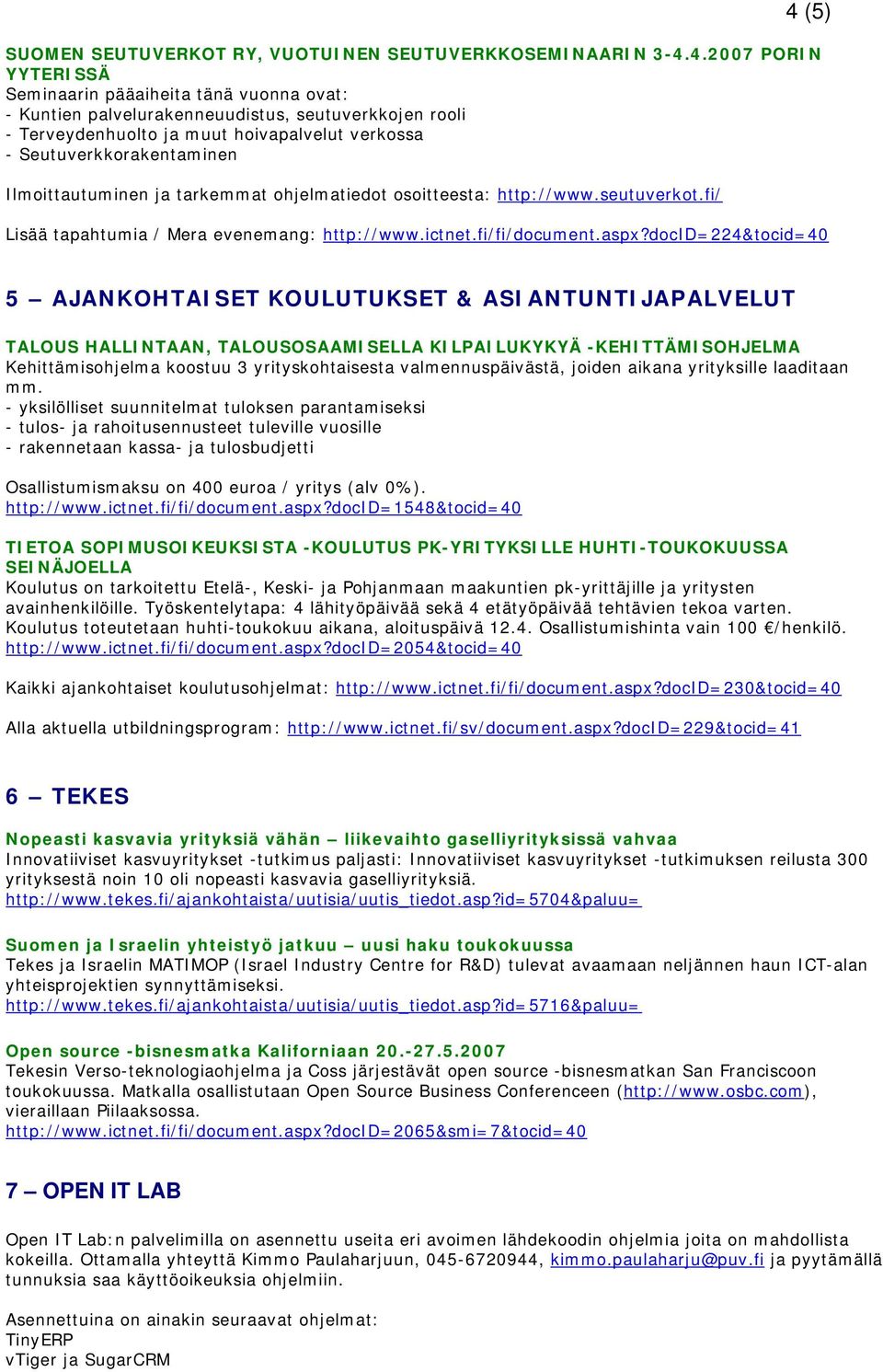Ilmoittautuminen ja tarkemmat ohjelmatiedot osoitteesta: http://www.seutuverkot.fi/ 4 (5) Lisää tapahtumia / Mera evenemang: http://www.ictnet.fi/fi/document.aspx?