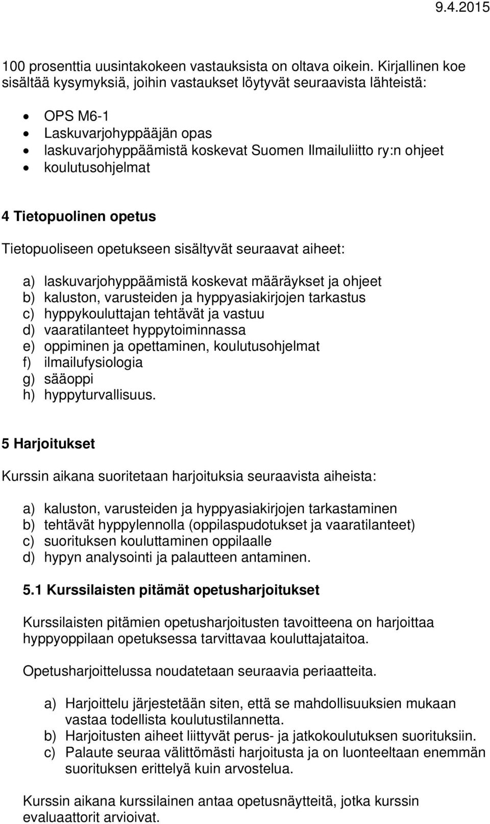 koulutusohjelmat 4 Tietopuolinen opetus Tietopuoliseen opetukseen sisältyvät seuraavat aiheet: a) laskuvarjohyppäämistä koskevat määräykset ja ohjeet b) kaluston, varusteiden ja hyppyasiakirjojen