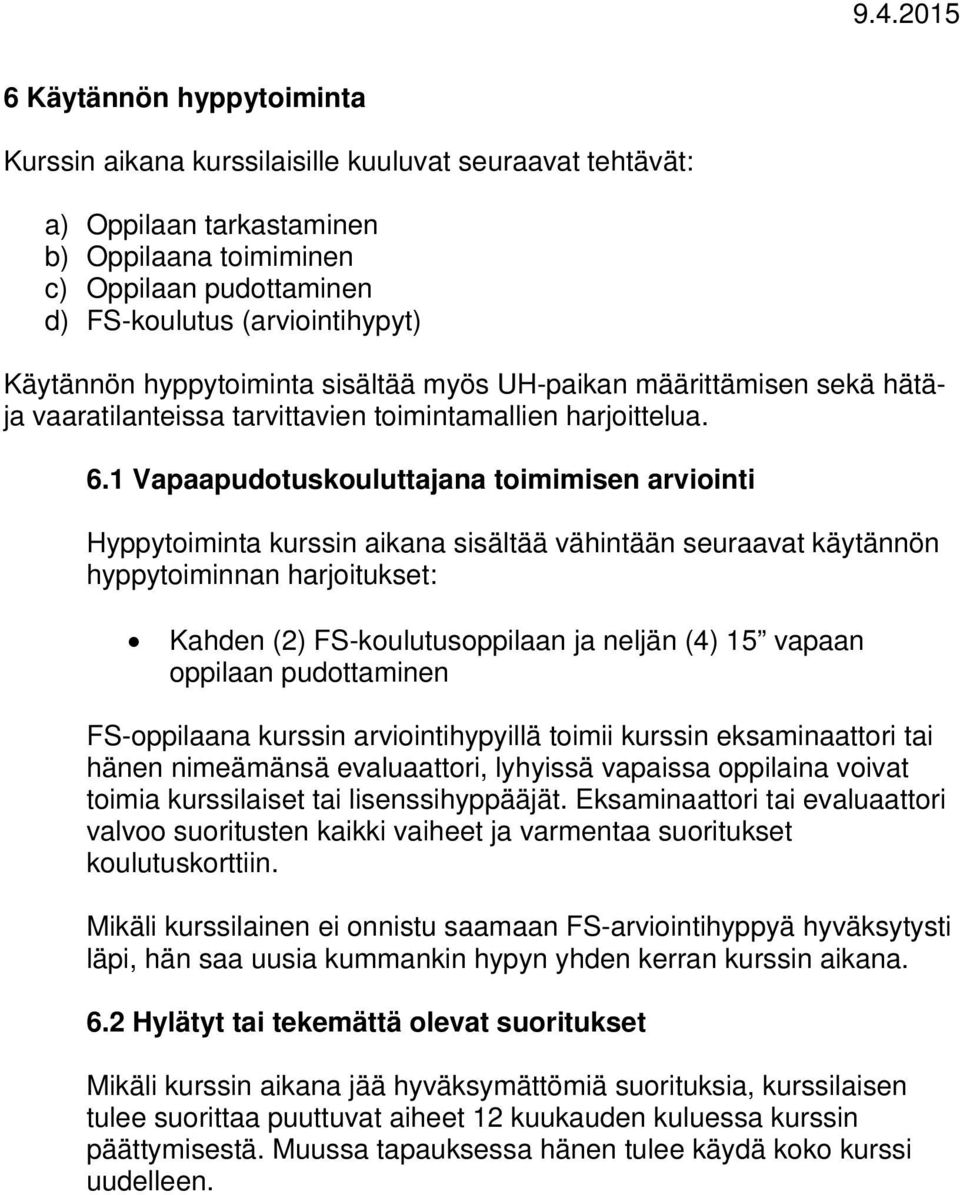 1 Vapaapudotuskouluttajana toimimisen arviointi Hyppytoiminta kurssin aikana sisältää vähintään seuraavat käytännön hyppytoiminnan harjoitukset: Kahden (2) FS-koulutusoppilaan ja neljän (4) 15 vapaan