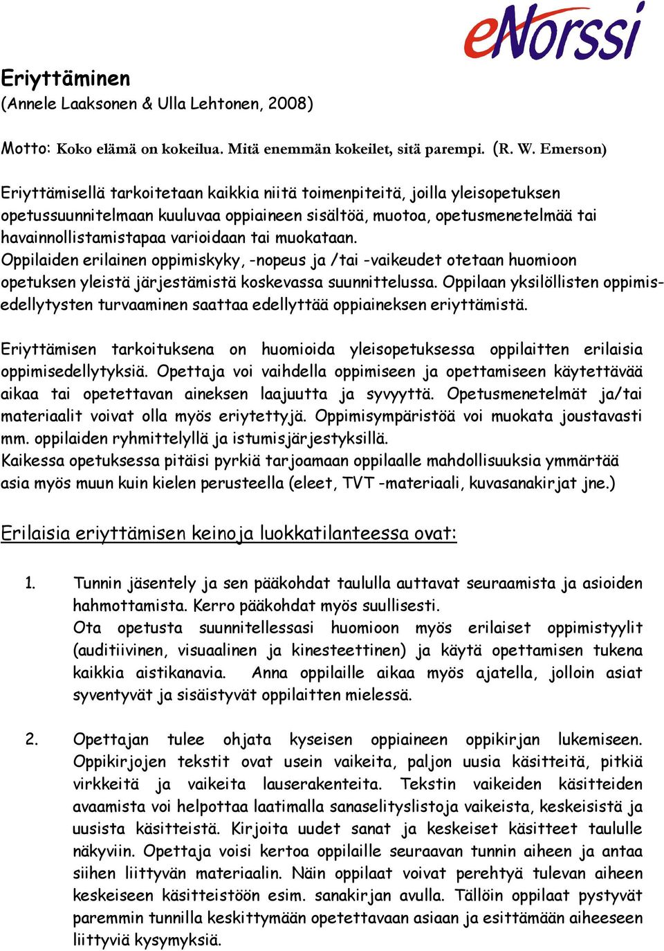 varioidaan tai muokataan. Oppilaiden erilainen oppimiskyky, -nopeus ja /tai -vaikeudet otetaan huomioon opetuksen yleistä järjestämistä koskevassa suunnittelussa.