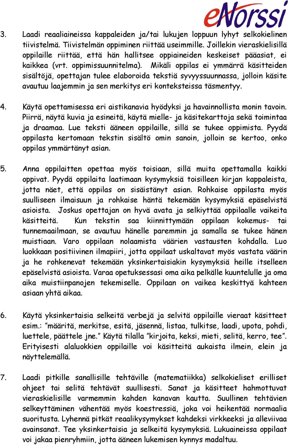 Mikäli oppilas ei ymmärrä käsitteiden sisältöjä, opettajan tulee elaboroida tekstiä syvyyssuunnassa, jolloin käsite avautuu laajemmin ja sen merkitys eri konteksteissa täsmentyy. 4.