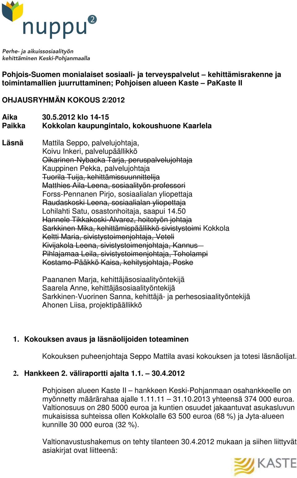 palvelujohtaja Tuorila Tuija, kehittämissuunnittelija Matthies Aila-Leena, sosiaalityön professori Forss-Pennanen Pirjo, sosiaalialan yliopettaja Raudaskoski Leena, sosiaalialan yliopettaja Lohilahti