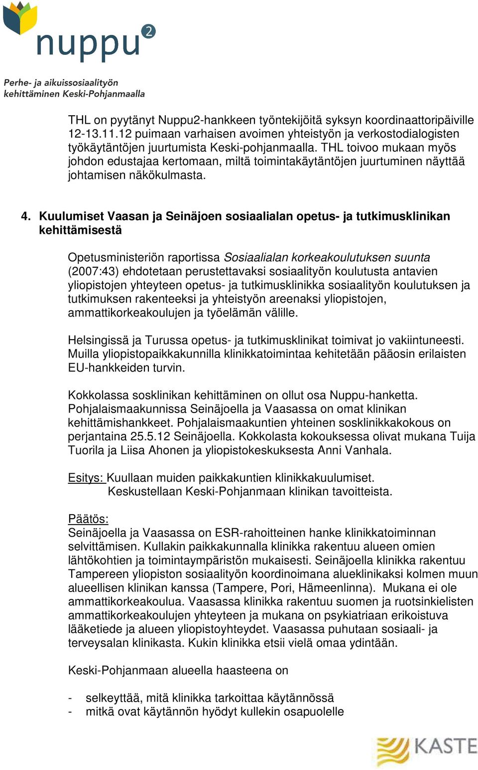 Kuulumiset Vaasan ja Seinäjoen sosiaalialan opetus- ja tutkimusklinikan kehittämisestä Opetusministeriön raportissa Sosiaalialan korkeakoulutuksen suunta (2007:43) ehdotetaan perustettavaksi