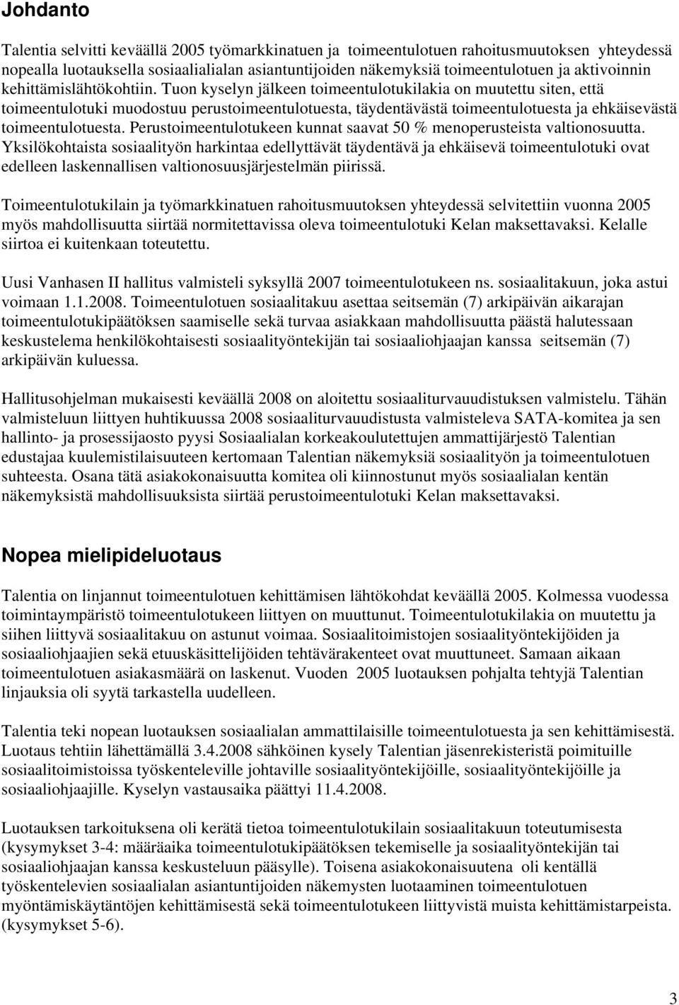 Tuon kyselyn jälkeen toimeentulotukilakia on muutettu siten, että toimeentulotuki muodostuu perustoimeentulotuesta, täydentävästä toimeentulotuesta ja ehkäisevästä toimeentulotuesta.