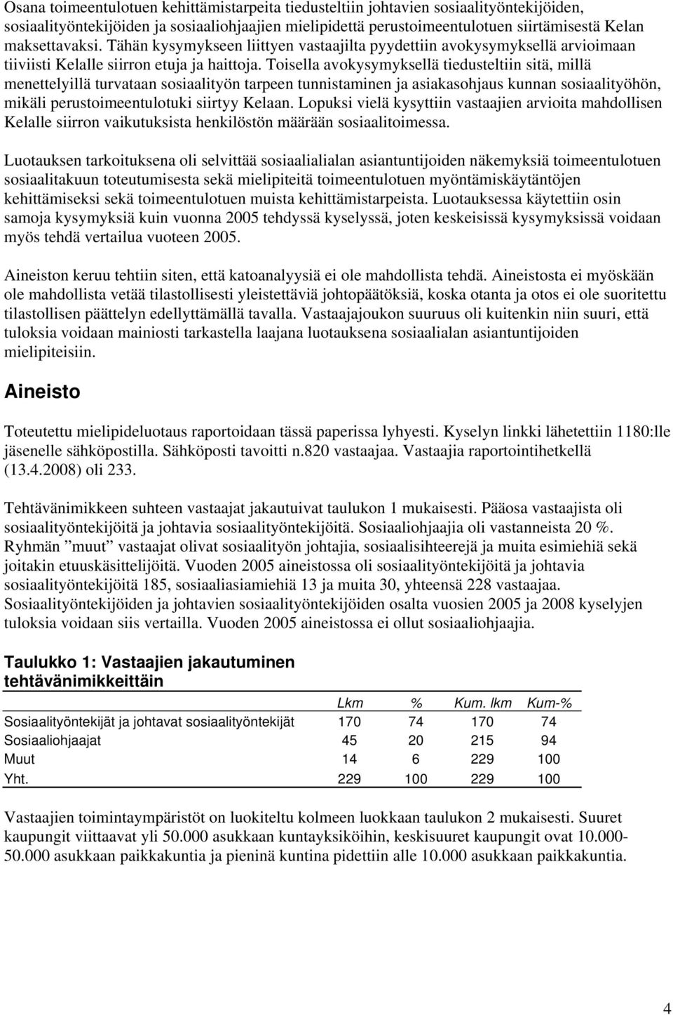 Toisella avokysymyksellä tiedusteltiin sitä, millä menettelyillä turvataan sosiaalityön tarpeen tunnistaminen ja asiakasohjaus kunnan sosiaalityöhön, mikäli perustoimeentulotuki siirtyy Kelaan.