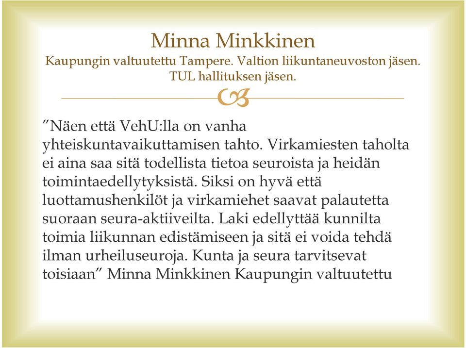 Virkamiesten taholta ei aina saa sitä todellista tietoa seuroista ja heidän toimintaedellytyksistä.