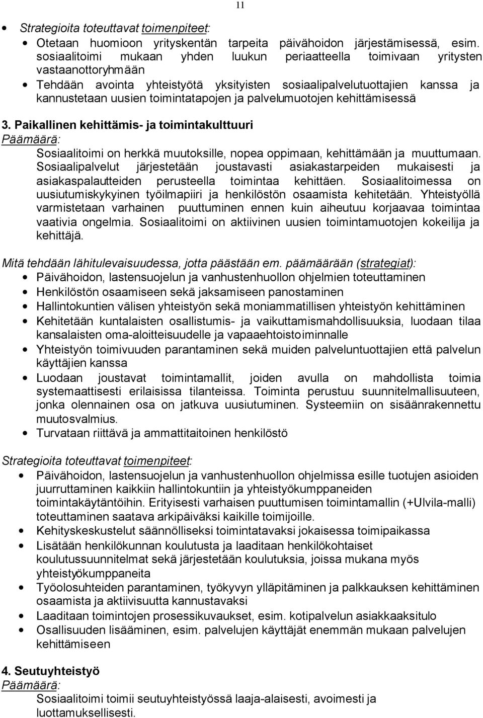ja palvelumuotojen kehittämisessä 3. Paikallinen kehittämis- ja toimintakulttuuri Päämäärä: Sosiaalitoimi on herkkä muutoksille, nopea oppimaan, kehittämään ja muuttumaan.