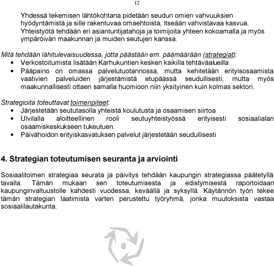 päämäärään (strategiat): Verkostoitumista lisätään Karhukuntien kesken kaikilla tehtäväalueilla Pääpaino on omassa palvelutuotannossa, mutta kehitetään erityisosaamista vaativien palveluiden