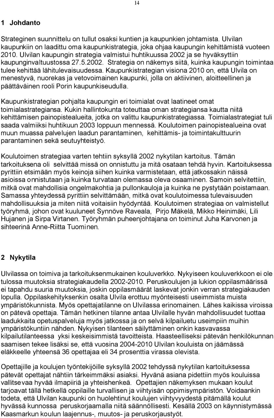 Kaupunkistrategian visiona 2010 on, että Ulvila on menestyvä, nuorekas ja vetovoimainen kaupunki, jolla on aktiivinen, aloitteellinen ja päättäväinen rooli Porin kaupunkiseudulla.