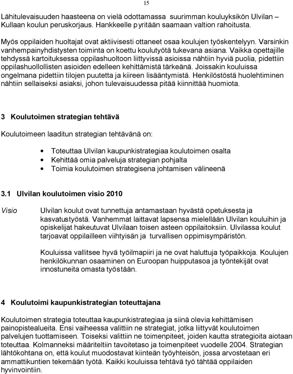 Vaikka opettajille tehdyssä kartoituksessa oppilashuoltoon liittyvissä asioissa nähtiin hyviä puolia, pidettiin oppilashuollollisten asioiden edelleen kehittämistä tärkeänä.