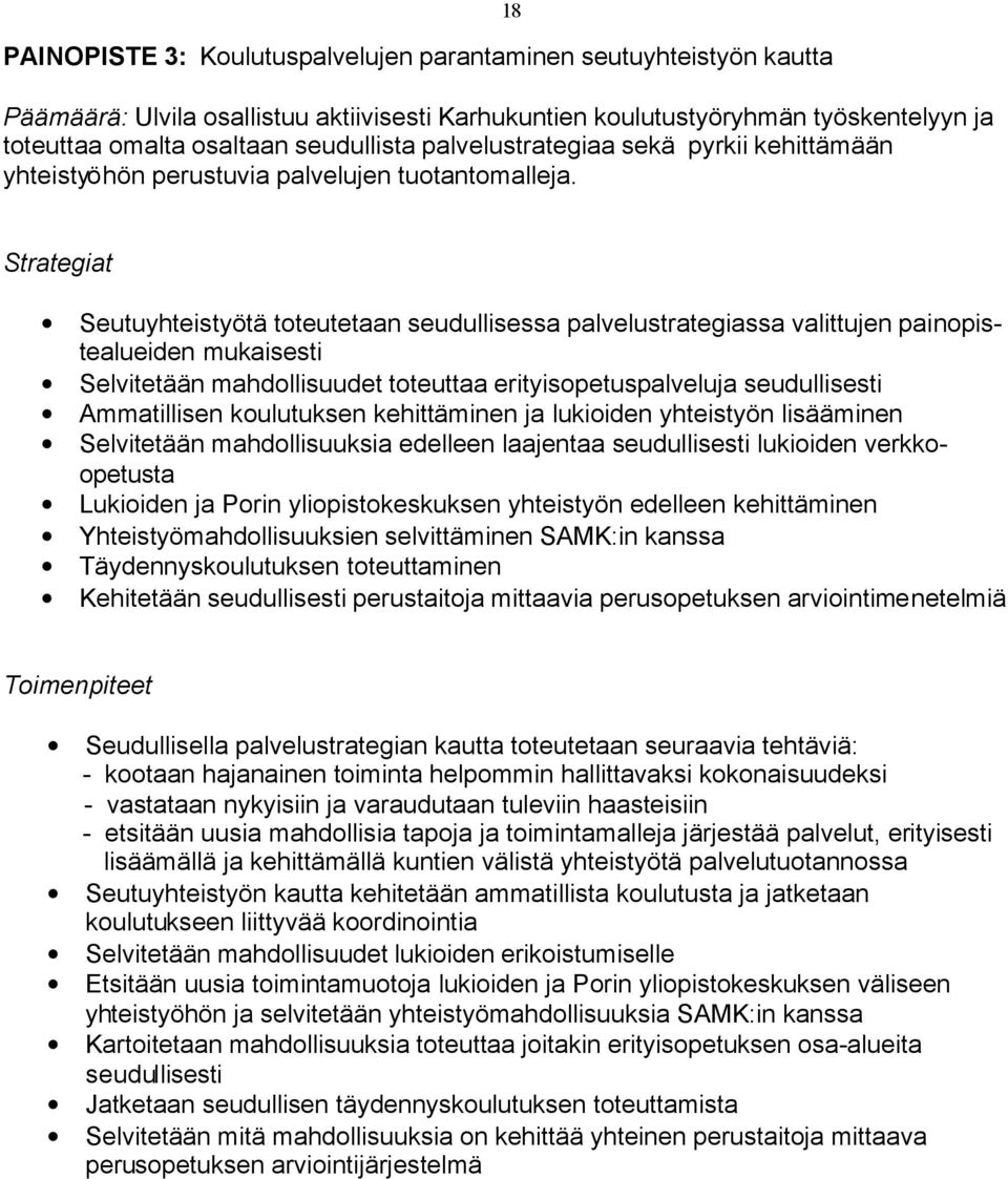 18 Strategiat Seutuyhteistyötä toteutetaan seudullisessa palvelustrategiassa valittujen painopistealueiden mukaisesti Selvitetään mahdollisuudet toteuttaa erityisopetuspalveluja seudullisesti