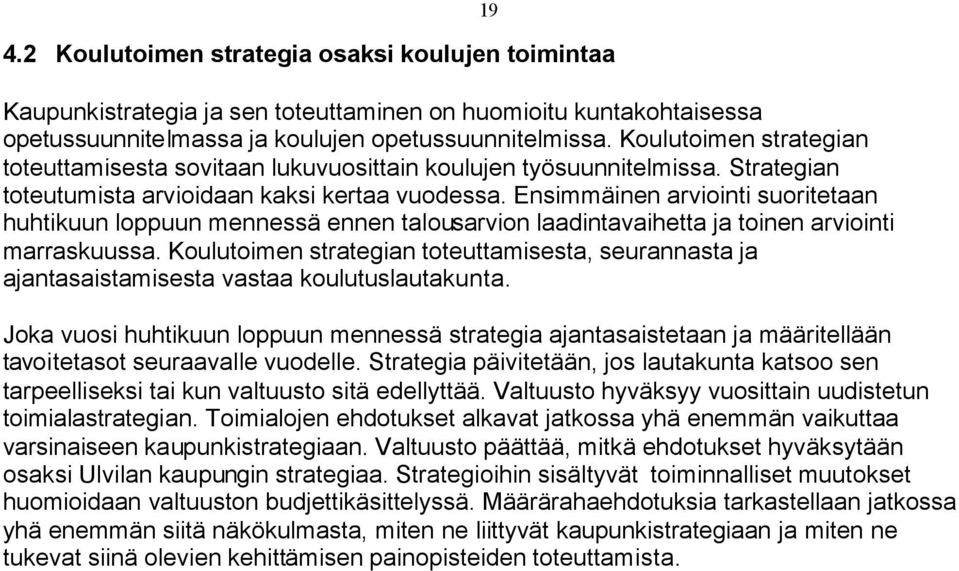 Ensimmäinen arviointi suoritetaan huhtikuun loppuun mennessä ennen talousarvion laadintavaihetta ja toinen arviointi marraskuussa.
