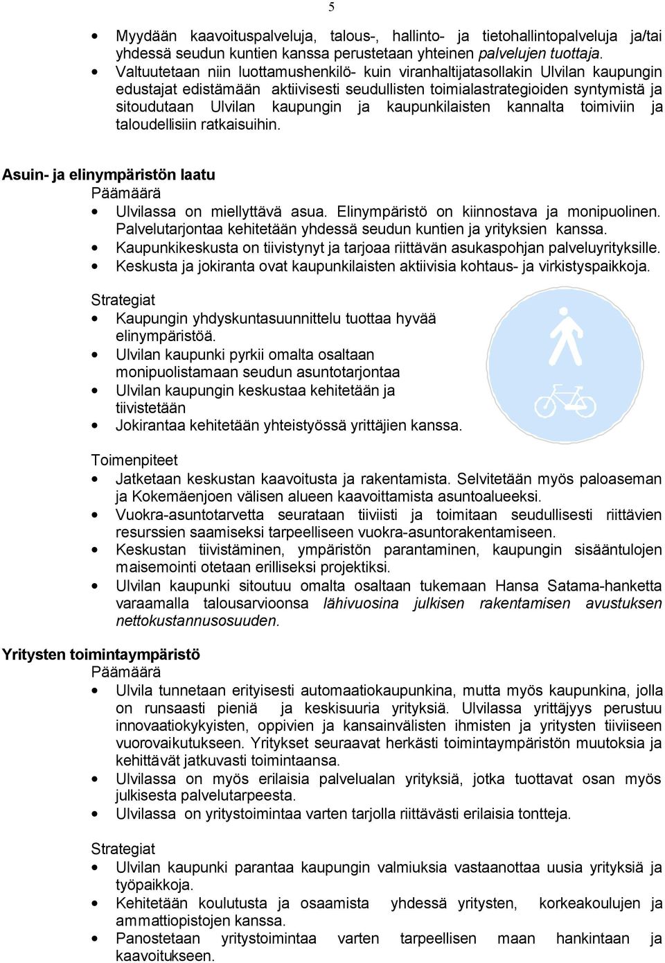 kaupunkilaisten kannalta toimiviin ja taloudellisiin ratkaisuihin. Asuin- ja elinympäristön laatu Päämäärä Ulvilassa on miellyttävä asua. Elinympäristö on kiinnostava ja monipuolinen.