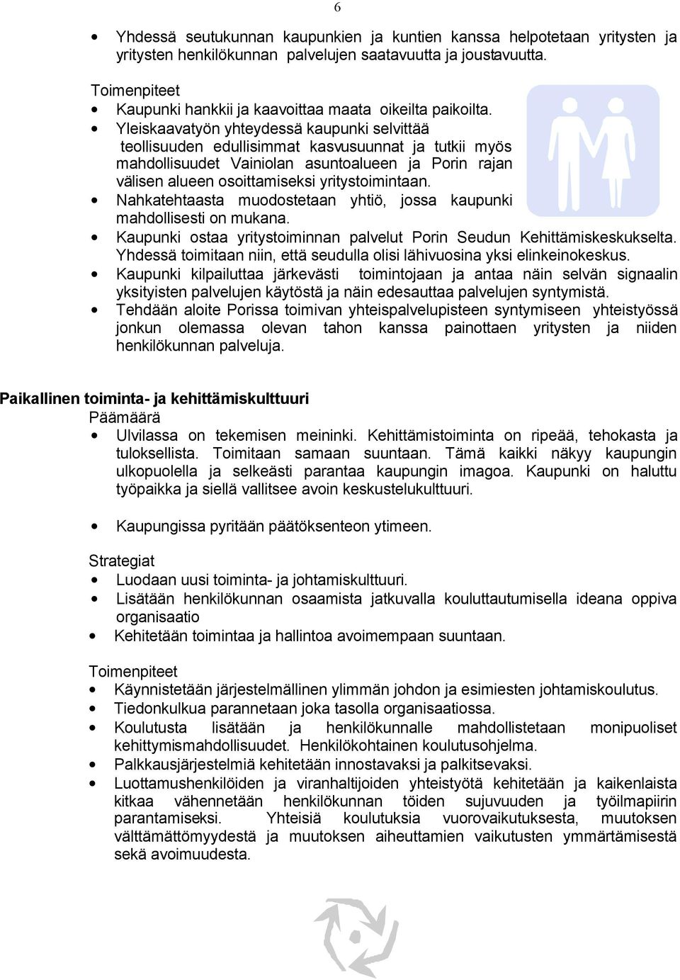 Yleiskaavatyön yhteydessä kaupunki selvittää teollisuuden edullisimmat kasvusuunnat ja tutkii myös mahdollisuudet Vainiolan asuntoalueen ja Porin rajan välisen alueen osoittamiseksi yritystoimintaan.