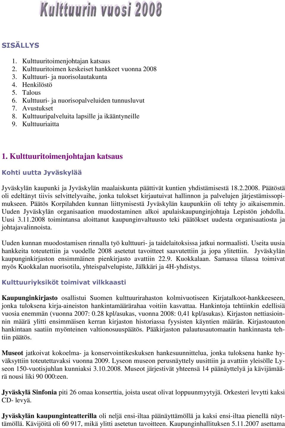 Kulttuuritoimenjohtajan katsaus Kohti uutta Jyväskylää Jyväskylän kaupunki ja Jyväskylän maalaiskunta päättivät kuntien yhdistämisestä 18.2.2008.