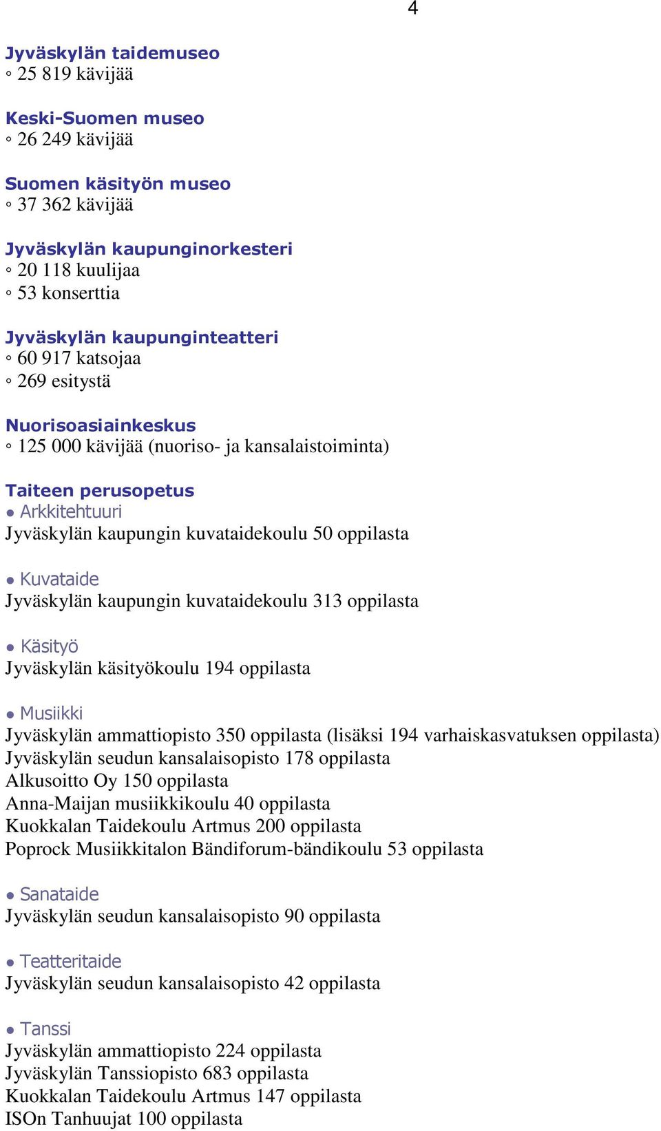 Jyväskylän kaupungin kuvataidekoulu 313 oppilasta Käsityö Jyväskylän käsityökoulu 194 oppilasta Musiikki Jyväskylän ammattiopisto 350 oppilasta (lisäksi 194 varhaiskasvatuksen oppilasta) Jyväskylän
