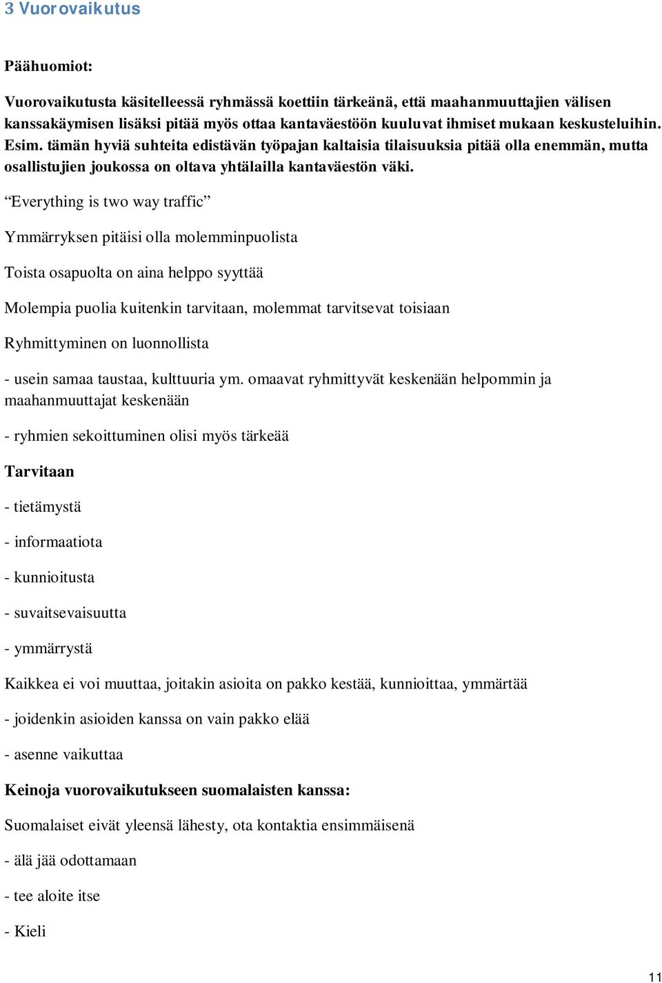 Everything is two way traffic Ymmärryksen pitäisi olla molemminpuolista Toista osapuolta on aina helppo syyttää Molempia puolia kuitenkin tarvitaan, molemmat tarvitsevat toisiaan Ryhmittyminen on