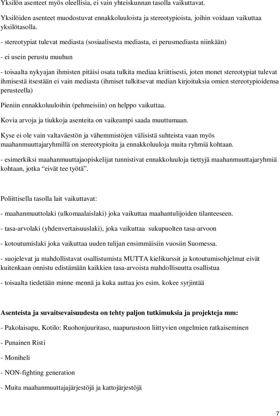 stereotypiat tulevat ihmisestä itsestään ei vain mediasta (ihmiset tulkitsevat median kirjoituksia omien stereotypioidensa perusteella) Pieniin ennakkoluuloihin (pehmeisiin) on helppo vaikuttaa.