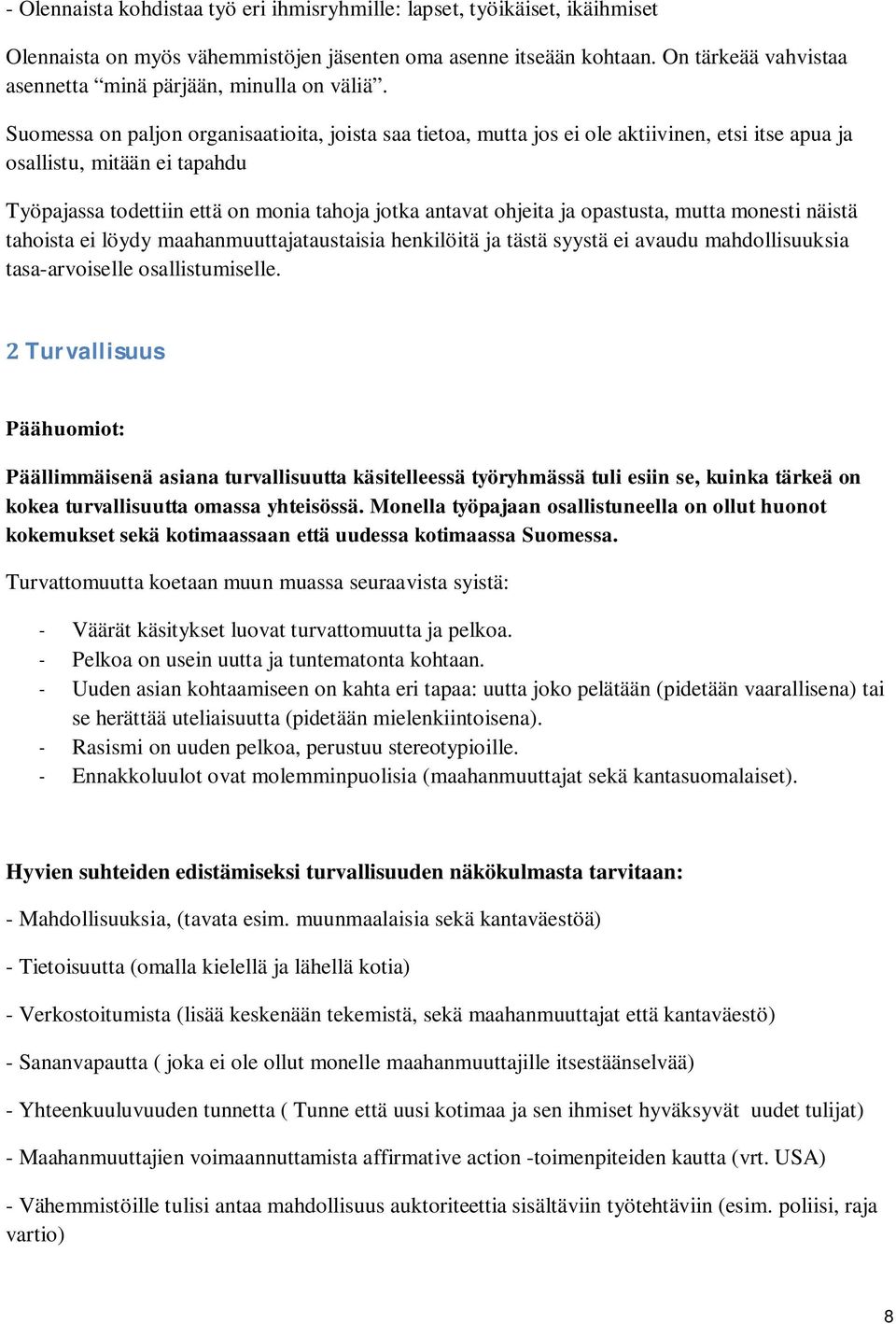 Suomessa on paljon organisaatioita, joista saa tietoa, mutta jos ei ole aktiivinen, etsi itse apua ja osallistu, mitään ei tapahdu Työpajassa todettiin että on monia tahoja jotka antavat ohjeita ja