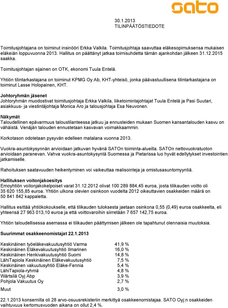 Yhtiön tilintarkastajana on toiminut KPMG Oy Ab, KHT-yhteisö, jonka päävastuullisena tilintarkastajana on toiminut Lasse Holopainen, KHT.