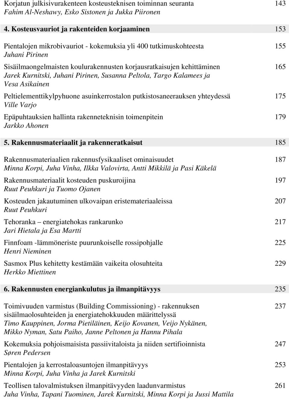 Jarek Kurnitski, Juhani Pirinen, Susanna Peltola, Targo Kalamees ja Vesa Asikainen Peltielementtikylpyhuone asuinkerrostalon putkistosaneerauksen yhteydessä Ville Varjo Epäpuhtauksien hallinta