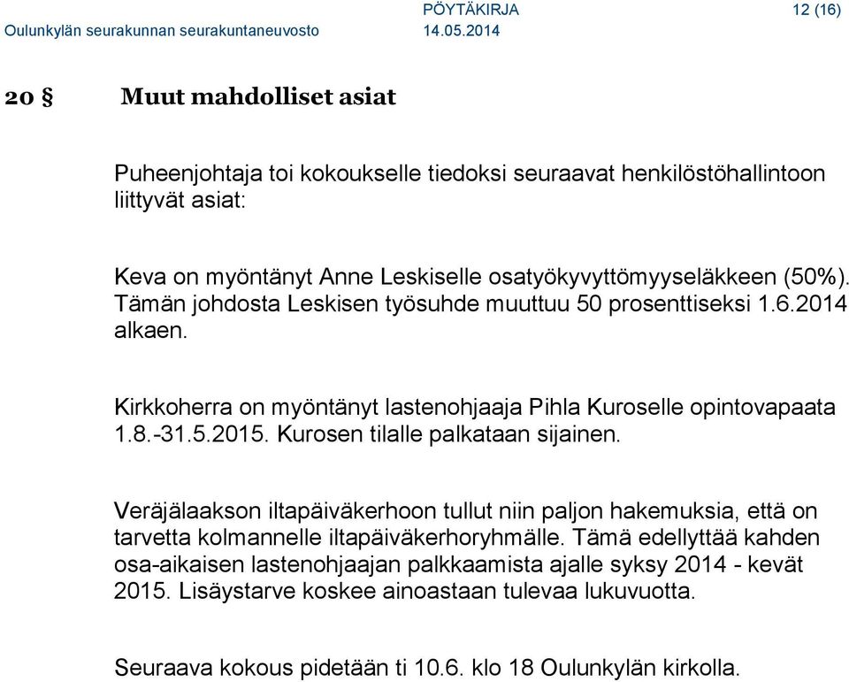 8.-31.5.2015. Kurosen tilalle palkataan sijainen. Veräjälaakson iltapäiväkerhoon tullut niin paljon hakemuksia, että on tarvetta kolmannelle iltapäiväkerhoryhmälle.