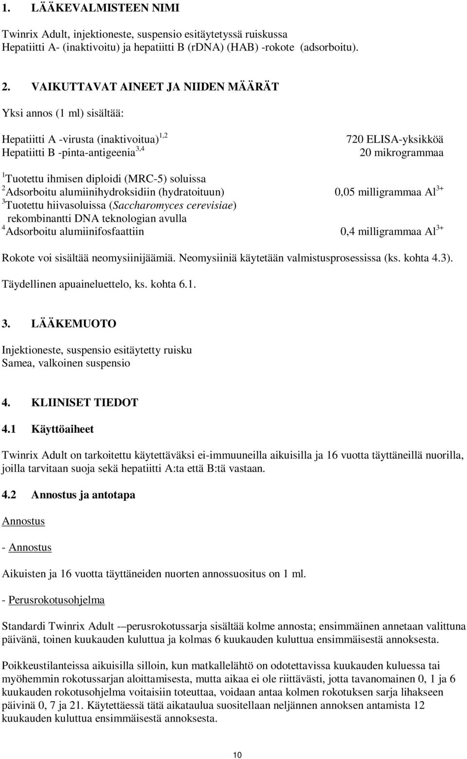 diploidi (MRC-5) soluissa 2 Adsorboitu alumiinihydroksidiin (hydratoituun) 0,05 milligrammaa Al 3+ 3 Tuotettu hiivasoluissa (Saccharomyces cerevisiae) rekombinantti DNA teknologian avulla 4