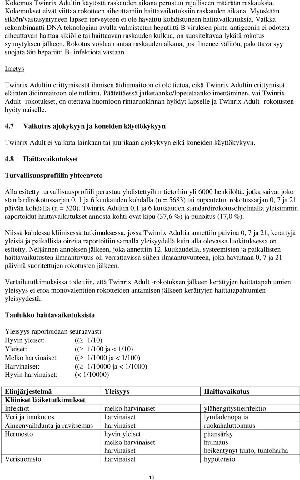 Vaikka rekombinantti DNA teknologian avulla valmistetun hepatiitti B viruksen pinta-antigeenin ei odoteta aiheuttavan haittaa sikiölle tai haittaavan raskauden kulkua, on suositeltavaa lykätä rokotus