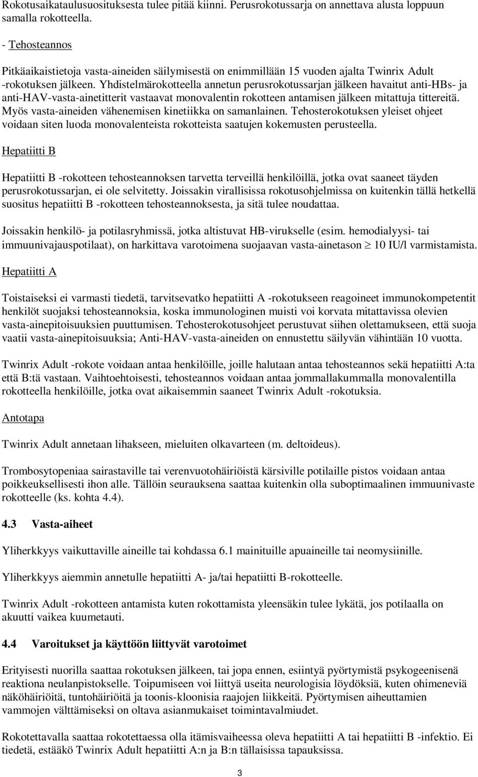 Yhdistelmärokotteella annetun perusrokotussarjan jälkeen havaitut anti-hbs- ja anti-hav-vasta-ainetitterit vastaavat monovalentin rokotteen antamisen jälkeen mitattuja tittereitä.