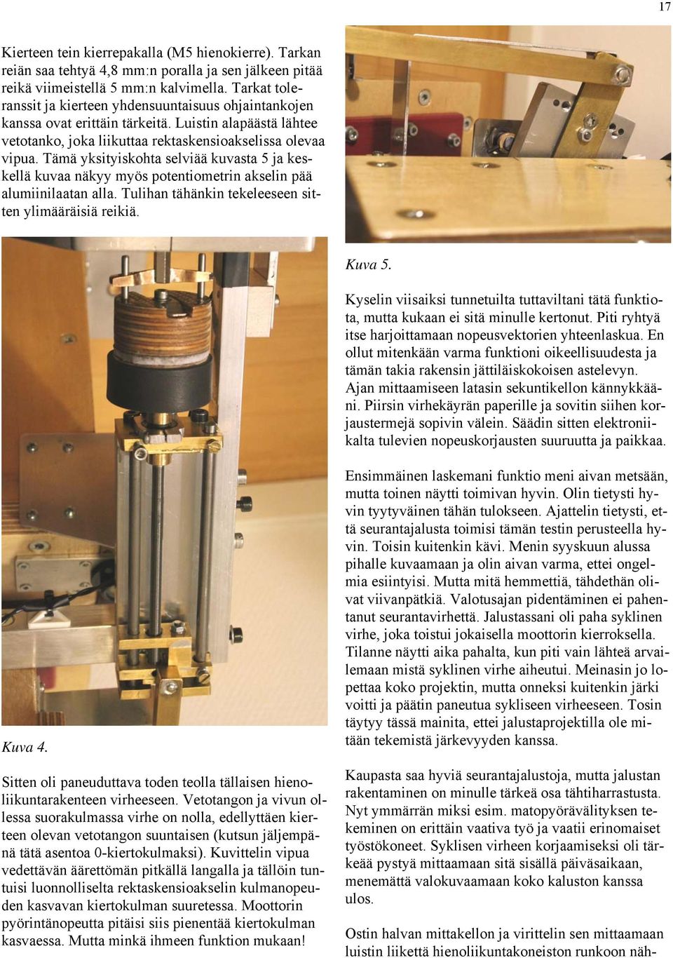 Tämä yksityiskohta selviää kuvasta 5 ja keskellä kuvaa näkyy myös potentiometrin akselin pää alumiinilaatan alla. Tulihan tähänkin tekeleeseen sitten ylimääräisiä reikiä. Kuva 5.